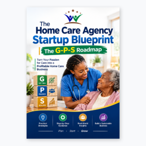 The Home Care Agency Startup Blueprint - GPS Roadmap